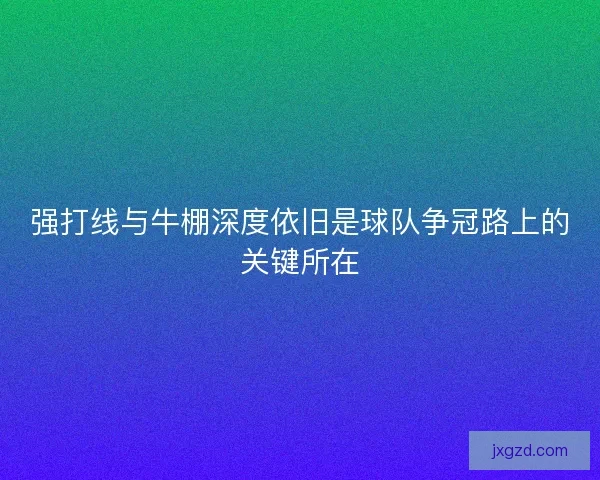 强打线与牛棚深度依旧是球队争冠路上的关键所在